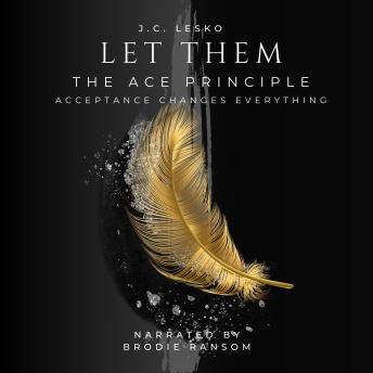 LET THEM - THE ACE PRINCIPLE: Acceptance Changes Everything