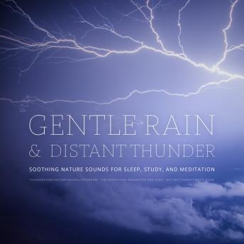 Gentle Rain & Distant Thunder: Thunderstorm Nature Sounds Recording - for Meditation, Relaxation and Sleep - Nature's Perfect White Noise: Soothing Nature Sounds for Sleep, Study, and Meditation