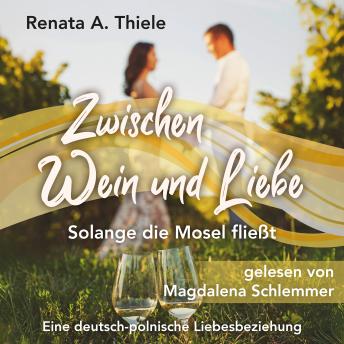 [German] - Zwischen Wein und Liebe: Solange die Mosel fließt: Eine deutsch-polnische Liebesbeziehung