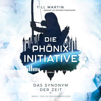 [German] - Die Phönix Initiative: Das Synonym der Zeit (Bd.1 des Zeitreiseabenteuers)