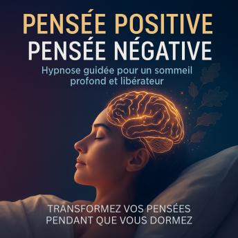 [French] - Pensée positive – Pensée négative: Hypnose guidée pour un sommeil profond et libérateur: Transformez vos pensées pendant que vous dormez