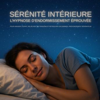 [French] - Sérénité intérieure – L'hypnose d'endormissement éprouvée – S'endormir tout simplement: Pour apaiser l'esprit, relâcher les tensions et retrouver un sommeil profondément réparateur