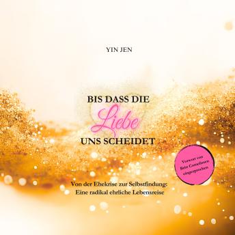 [German] - Bis dass die Liebe uns scheidet: Von der Ehekrise zur Selbstfindung: Eine radikal ehrliche Lebensreise