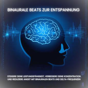 [German] - Binaurale Beats zur Entspannung: Steigere deine Leistungsfähigkeit, verbessere deine Konzentration und reduziere Angst mit Binauralen Beats und sanften Delta-Frequenzen