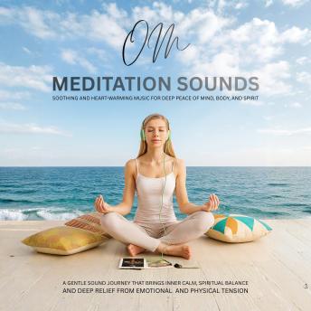 Om Meditation Sounds: Soothing and Heart-Warming Music for Deep Peace of Mind, Body, and Spirit: A gentle sound journey that brings inner calm, spiritual balance, and deep relief from emotional and physical tension