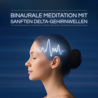 [German] - Binaurale Meditation mit sanften Delta-Gehirnwellen für Tiefenentspannung - Stressabbau - Hypnose - Meditation - Gehirnwellen-Synchronisierung: Nutze die Kraft der niedrigen Frequenzen und erlebe tiefen Schlaf und vollständige körperliche und geistige Ent