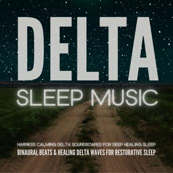 DELTA SLEEP: Binaural Beats & Healing Delta Waves for Restorative Sleep: Harness Calming Delta Soundscapes for Deep Healing Sleep