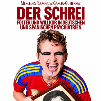 [German] - Der Schrei - Folter und Willkür in deutschen und spanischen Psychiatrien: Teilbiografie