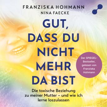 [German] - Gut, dass du nicht mehr da bist: Die toxische Beziehung zu meiner Mutter – und wie ich lerne loszulassen