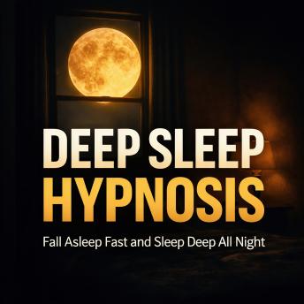 DEEP SLEEP HYPNOSIS: Fall Asleep Fast and Sleep Deep All Night