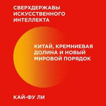 [Russian] - Сверхдержавы искусственного интеллекта: Китай, Кремниевая долина и новый мировой порядок