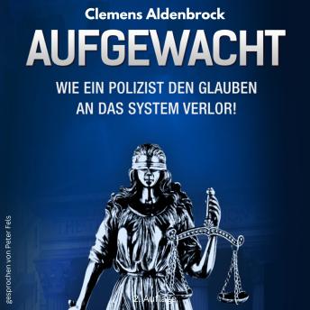 [German] - Aufgewacht!: Wie ein Polizist den Glauben an das System verlor!
