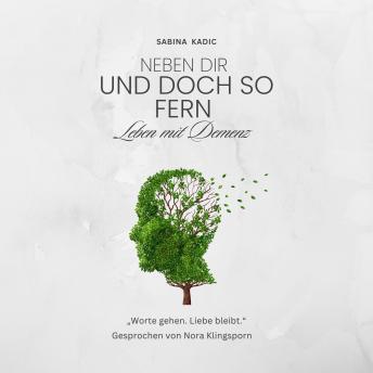 [German] - Neben dir und doch so fern - leben mit Demenz: Verstehen, begleiten, tragen – ein einfühlsames Buch für Angehörige, Freunde, Pflegende und alle, die bleibe