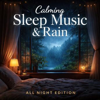 Calming Sleep Music & Rain - All Night Sleep Edition: Continuous Ambient Sleep Sounds