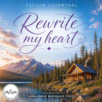 [German] - Rewrite My Heart: Ein charmanter Enemies to Lovers Liebesroman in der atemberaubenden Wildnis Kanadas