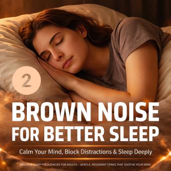 BROWN NOISE FOR BETTER SLEEP - Vol. II: Calm Your Mind, Block Distractions, and Sleep Deeply
