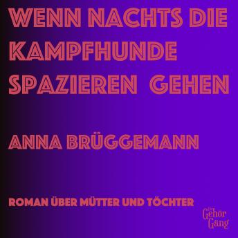 [German] - Wenn Nachts die Kampfhunde spazieren gehen: Roman über Mütter und Töchter