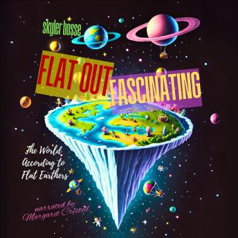 Flat Out Fascinating: The World According To Flat Earthers
