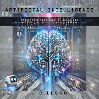 Artificial Intelligence: Opportunities and Challenges in the Age of Intelligent Technology