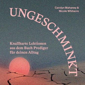 [German] - Ungeschminkt: Knallharte Lektionen aus dem Buch Prediger für deinen Alltag