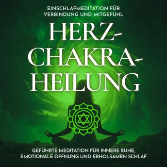 [German] - Einschlafmeditation für Verbindung und Mitgefühl - Herzchakra-Heilung: Geführte Meditation für innere Ruhe, emotionale Öffnung und erholsamen Schlaf