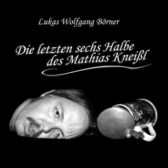 [German] - Die letzten sechs Halbe des Mathias Kneißl