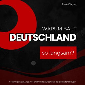 [German] - Warum baut Deutschland so langsam?: Genehmigungen, Angst vor Fehlern und die Geschichte der blockierten Republik