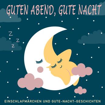 [German] - Guten Abend, Gute Nacht: Einschlafmärchen und Gute-Nacht-Geschichten