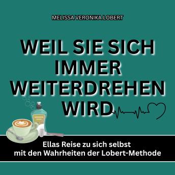 [German] - WEIL SIE SICH IMMER WEITERDREHEN WIRD: Ellas Reise zu sich selbst mit den Wahrheiten der Lobert-Methode