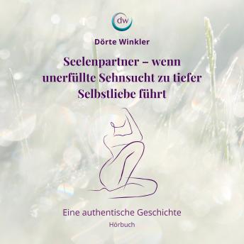 [German] - Seelenpartner - wenn unerfüllte Sehnsucht zu tiefer Selbstliebe führt: Eine authentische Geschichte