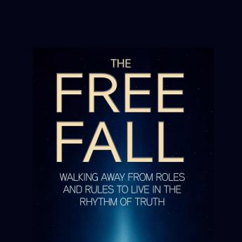 The Free Fall: Walking Away from Roles and Rules to Live in the Rhythm of Truth