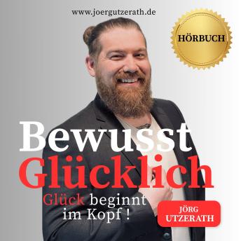 [German] - Bewusst Glücklich: Glück beginnt im Kopf !