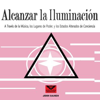 [Spanish] - Alcanzar la Iluminación: A Través de la Música, los Lugares de Poder, y los Estados Alterados de Conciencia