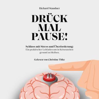 [German] - Drück mal Pause: Schluss mit Stress und Überforderung! Ein praktischer Leitfaden, um in Krisenzeiten gesund zu bleiben.