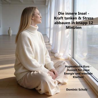 [German] - Die innere Insel - Kraft tanken & Stress abbauen in knapp 12 Minuten: Hypnotische Kurz - Auszeit für neue Energie und mentale Klarheit.
