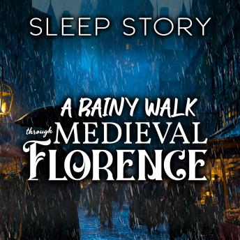 A Rainy Walk Through Medieval Florence: Sleep Story