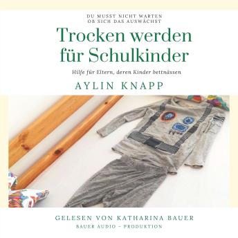 [German] - Trocken werden für Schulkinder: Du musst nicht warten ob sich das auswächst - Hilfe für Eltern, deren Kinder bettnässen