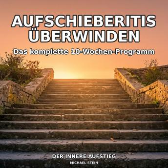 [German] - Aufschieberitis überwinden: Das komplette 10-Wochen-Programm - Der innere Aufstieg