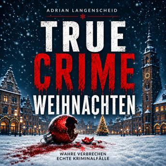 [German] - True Crime Weihnachten: Wahre Verbrechen Echte Kriminalfälle