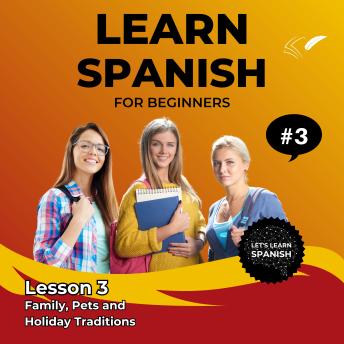 Learn Spanish for Beginners - Lesson 3: Family, Pets and Holiday Traditions