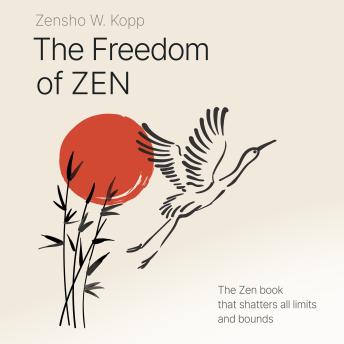 The Freedom of ZEN: The Zen Book That Shatters All Limits and Bounds