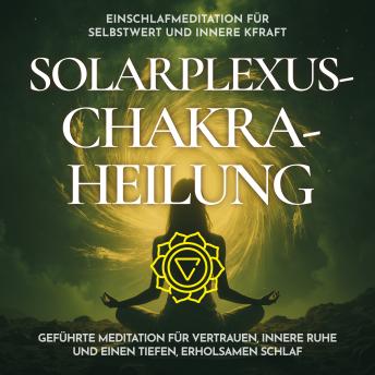 [German] - Einschlafmeditation für Selbstwert und innere Kraft - Solarplexus-Chakra-Heilung: Geführte Meditation für Vertrauen, innere Ruhe und einen tiefen, erholsamen Schlaf