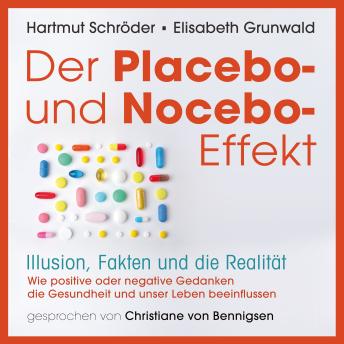 [German] - Der Placebo-und Nocebo-Effekt: Illusion, Fakten und die Realität ; Wie positive und negative Gedanken die Gesundheit und unser Leben beeinflussen