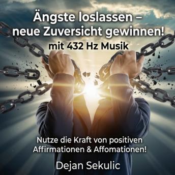 [German] - Ängste loslassen - neue Zuversicht gewinnen mit 432 Hz Musik: Nutze die Kraft von positiven Affirmationen & Afformationen!