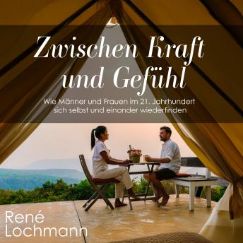 [German] - Zwischen Kraft und Gefühl: Wie Männer und Frauen im 21. Jahrhundert sich selbst und einander wiederfinden