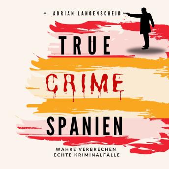 [German] - True Crime Spanien: Wahre Verbrechen Echte Kriminalfälle