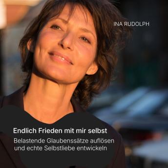[German] - Endlich Frieden mit mir selbst: Belastende Glaubenssätze auflösen und echte Selbstliebe entwickeln