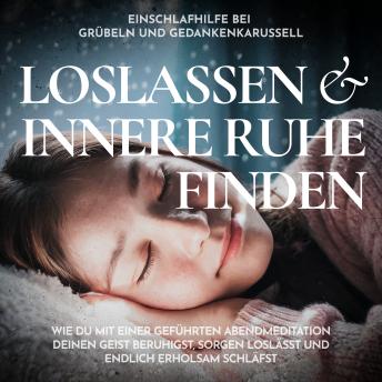 [German] - Einschlafhilfe bei Grübeln und Gedankenkarussell - Loslassen und innere Ruhe finden: Wie du mit einer geführten Abendmeditation deinen Geist beruhigst, Sorgen loslässt und endlich erholsam schläfst