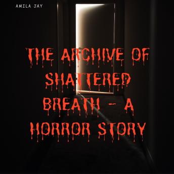 The Archive of Shattered Breath – A Horror Story