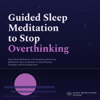 Guided Sleep Meditation to Stop Overthinking: Deep Sleep Meditation with Breathing, a Body Scan Relaxation and a Countdown to Quiet Racing Thoughts and Fall Asleep Fast